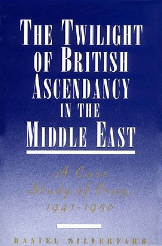 Carte Twilight of British Ascendancy in the Middle East Daniel Silverfarb