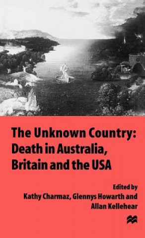 Kniha Unknown Country: Death in Australia, Britain and the USA Kathy Charmaz