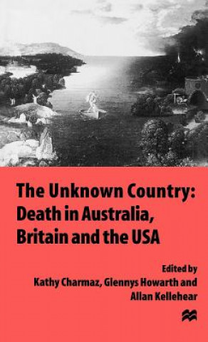 Książka Unknown Country: Death in Australia, Britain and the USA Kathy Charmaz