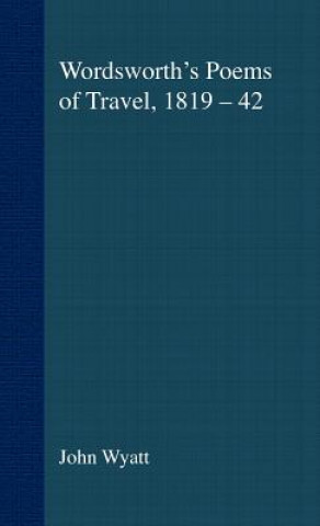 Kniha Wordsworth's Poems of Travel 1819-1842 J. Wyatt