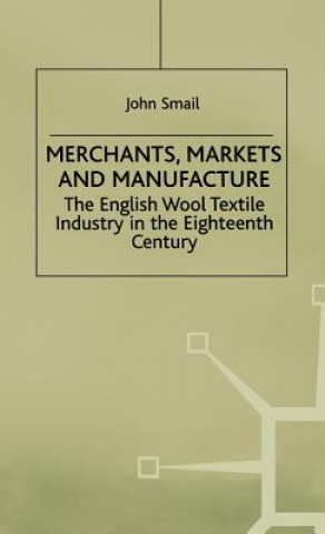 Книга Merchants, Markets and Manufacture John Smail