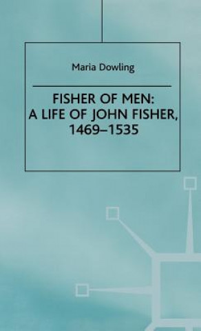 Könyv Fisher of Men: a Life of John Fisher, 1469-1535 Maria Dowling