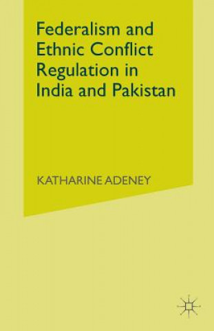 Könyv Federalism and Ethnic Conflict Regulation in India and Pakistan Katherine Adeney