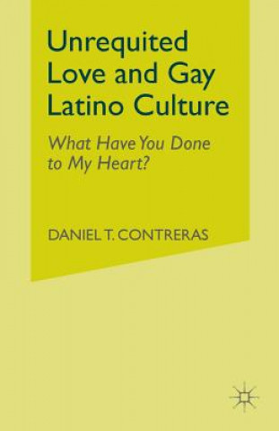 Book Unrequited Love and Gay Latino Culture Daniel Contreras