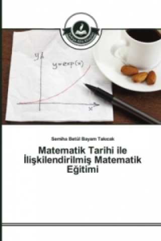Kniha Matematik Tarihi ile _liskilendirilmis Matematik Egitimi Semiha Betül Bayam Takicak