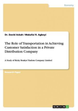 Kniha The Role of Transportation in Achieving Customer Satisfaction in a Private Distribution Company David Ackah