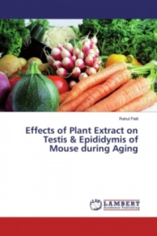 Книга Effects of Plant Extract on Testis & Epididymis of Mouse during Aging Rahul Patil