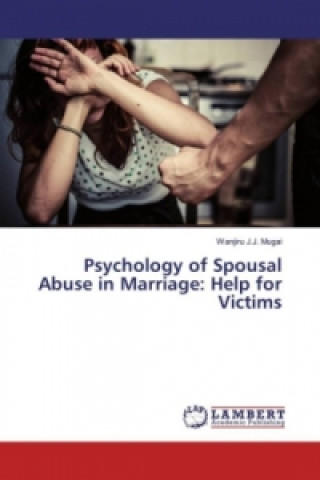 Könyv Psychology of Spousal Abuse in Marriage: Help for Victims Wanjiru J. J. Mugai