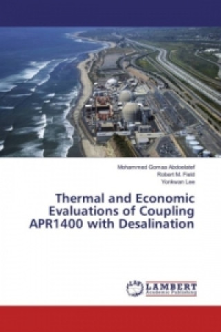 Buch Thermal and Economic Evaluations of Coupling APR1400 with Desalination Mohammed Gomaa Abdoelatef