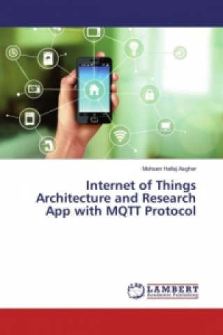 Könyv Internet of Things Architecture and Research App with MQTT Protocol Mohsen Hallaj Asghar