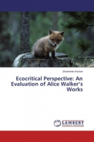 Carte Ecocritical Perspective: An Evaluation of Alice Walker's Works Shubhanku Kochar