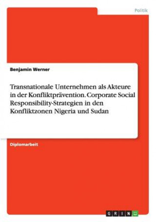 Libro Transnationale Unternehmen als Akteure in der Konfliktpravention. Corporate Social Responsibility-Strategien in den Konfliktzonen Nigeria und Sudan Benjamin Werner