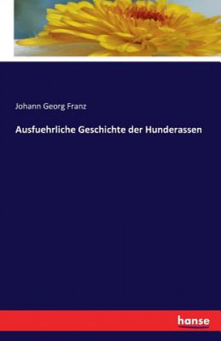 Livre Ausfuhrliche Geschichte der Hunderassen Johann Georg Franz