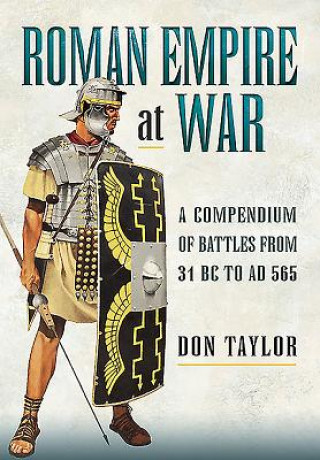 Könyv Roman Empire at War: A Compendium of Roman Battles from 31 B.C. to A.D. 565 Don Taylor