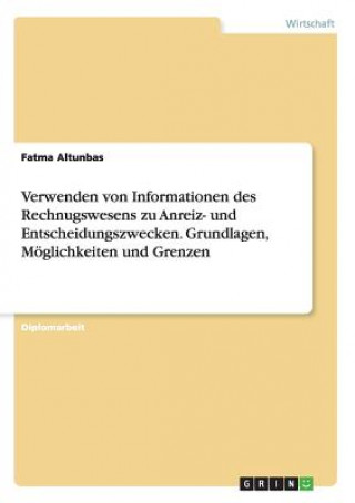 Knjiga Verwenden von Informationen des Rechnugswesens zu Anreiz- und Entscheidungszwecken. Grundlagen, Moeglichkeiten und Grenzen Fatma Altunbas