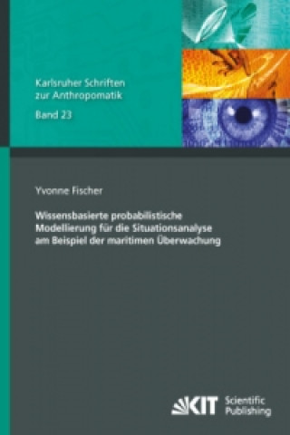 Kniha Wissensbasierte probabilistische Modellierung für die Situationsanalyse am Beispiel der maritimen Überwachung Yvonne Fischer