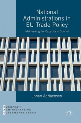 Книга National Administrations in EU Trade Policy Johan Adriaensen