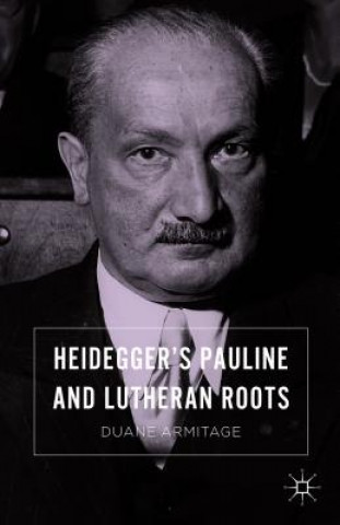 Kniha Heidegger's Pauline and Lutheran Roots Duane Armitage