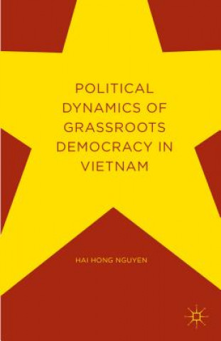 Kniha Political Dynamics of Grassroots Democracy in Vietnam Hai Hong Nguyen