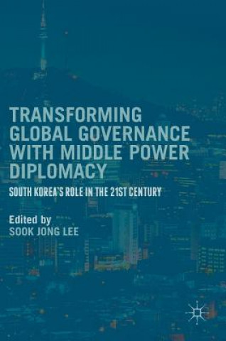 Book Transforming Global Governance with Middle Power Diplomacy Sook Jong Lee