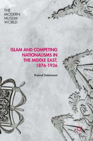 Kniha Islam and Competing Nationalisms in the Middle East, 1876-1926 Kamal Soleimani