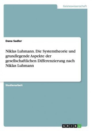 Książka Niklas Luhmann. Die Systemtheorie und grundlegende Aspekte der gesellschaftlichen Differenzierung nach Niklas Luhmann Dana Sadler