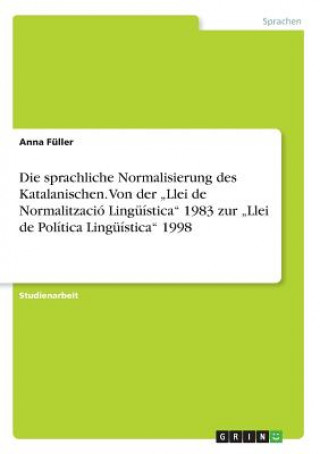 Carte Die sprachliche Normalisierung des Katalanischen. Von der "Llei de Normalització Lingüística" 1983 zur "Llei de Política Lingüística" 1998 Anna Füller