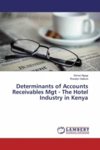 Kniha Determinants of Accounts Receivables Mgt - The Hotel Industry in Kenya Simon Ngugi