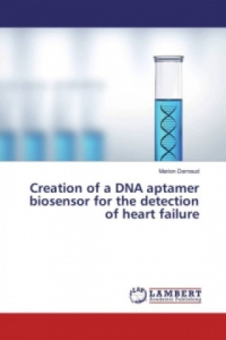 Könyv Creation of a DNA aptamer biosensor for the detection of heart failure Marion Darnaud