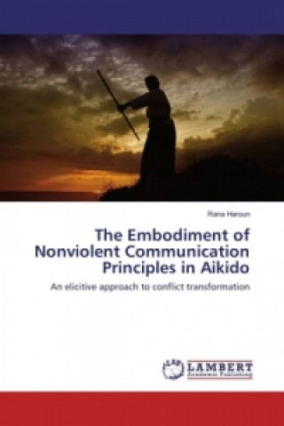 Book The Embodiment of Nonviolent Communication Principles in Aikido Rana Haroun