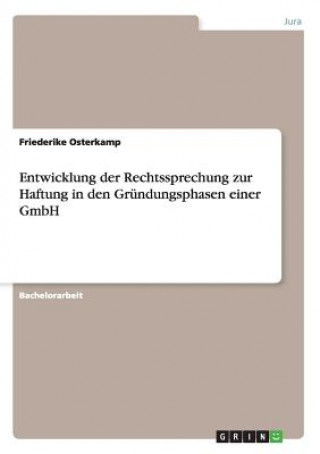 Книга Entwicklung der Rechtssprechung zur Haftung in den Grundungsphasen einer GmbH Friederike Osterkamp