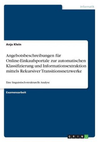 Kniha Angebotsbeschreibungen für Online-Einkaufsportale zur automatischen Klassifizierung und Informationsextraktion mittels Rekursiver Transitionsnetzwerke Anja Klein