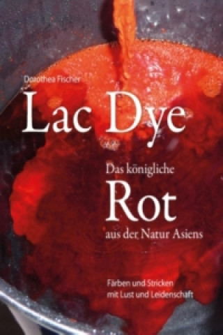 Kniha Lac Dye - Das königliche Rot aus der Natur Asiens Dorothea Fischer