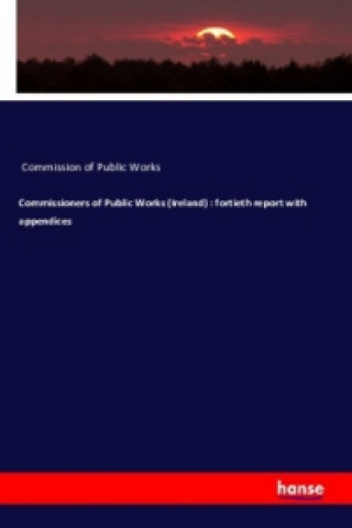 Knjiga Commissioners of Public Works (Ireland) : fortieth report with appendices Commission of Public Works