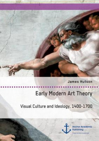 Carte Early Modern Art Theory. Visual Culture and Ideology, 1400-1700 James Hutson