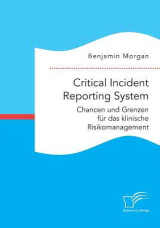 Książka Critical Incident Reporting System. Chancen und Grenzen fur das klinische Risikomanagement Benjamin Morgan