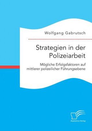 Carte Strategien in der Polizeiarbeit. Moegliche Erfolgsfaktoren auf mittlerer polizeilicher Fuhrungsebene Wolfgang Gabrutsch