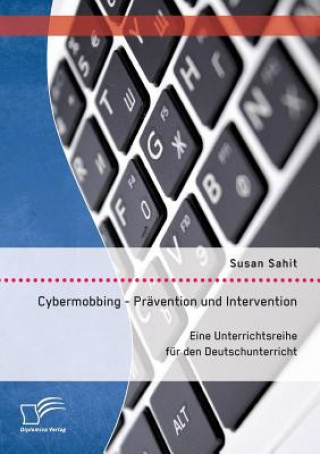 Kniha Cybermobbing - Pravention und Intervention. Eine Unterrichtsreihe fur den Deutschunterricht Susan Sahit
