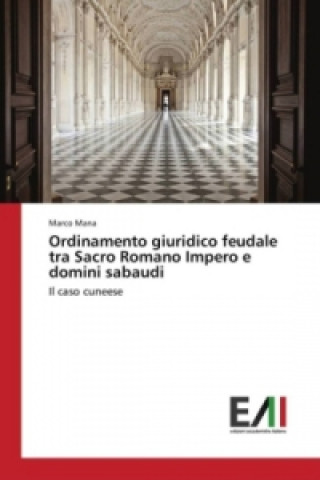 Könyv Ordinamento giuridico feudale tra Sacro Romano Impero e domini sabaudi Marco Mana