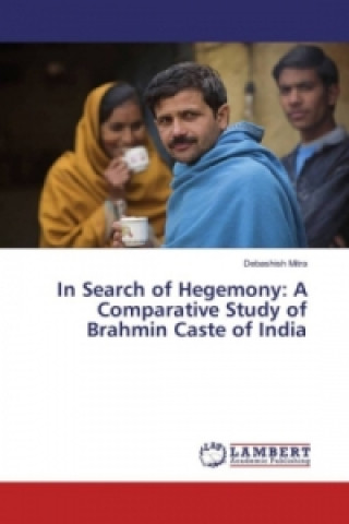 Carte In Search of Hegemony: A Comparative Study of Brahmin Caste of India Debashish Mitra