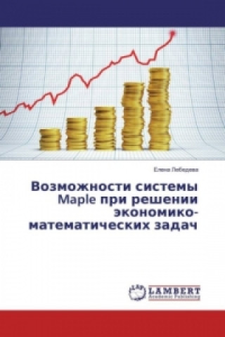 Könyv Vozmozhnosti sistemy Maple pri reshenii jekonomiko-matematicheskih zadach Elena Lebedeva
