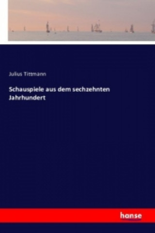 Kniha Schauspiele aus dem sechzehnten Jahrhundert Julius Tittmann