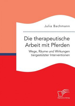 Carte therapeutische Arbeit mit Pferden. Wege, Raume und Wirkungen tiergestutzter Interventionen Julia Bachmann