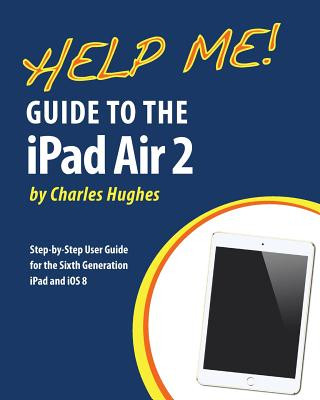 Carte Help Me! Guide to the iPad Air 2 Charles Hughes
