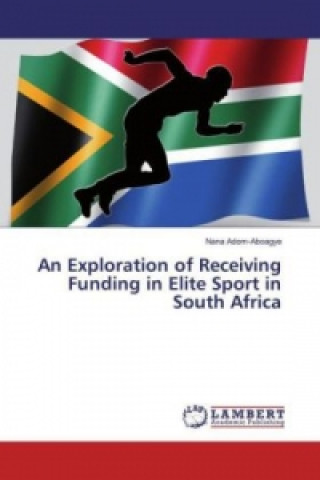 Könyv An Exploration of Receiving Funding in Elite Sport in South Africa Nana Adom-Aboagye