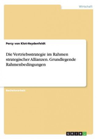 Könyv Vertriebsstrategie im Rahmen strategischer Allianzen. Grundlegende Rahmenbedingungen Percy Von Klot-Heydenfeldt