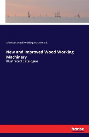 Kniha New and Improved Wood Working Machinery American Wood Working Machine Co