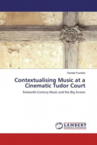 Kniha Contextualising Music at a Cinematic Tudor Court Daniela Fountain