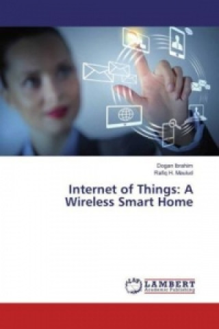 Kniha Internet of Things: A Wireless Smart Home Dogan Ibrahim