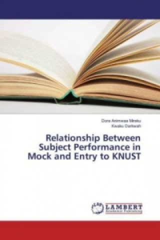 Könyv Relationship Between Subject Performance in Mock and Entry to KNUST Dora Animwaa Mireku